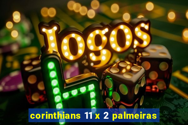 corinthians 11 x 2 palmeiras